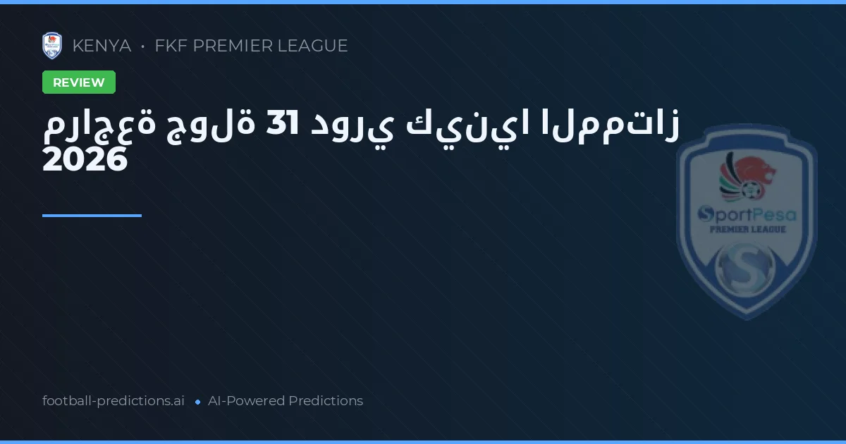 مراجعة جولة 31 دوري كينيا الممتاز 2026