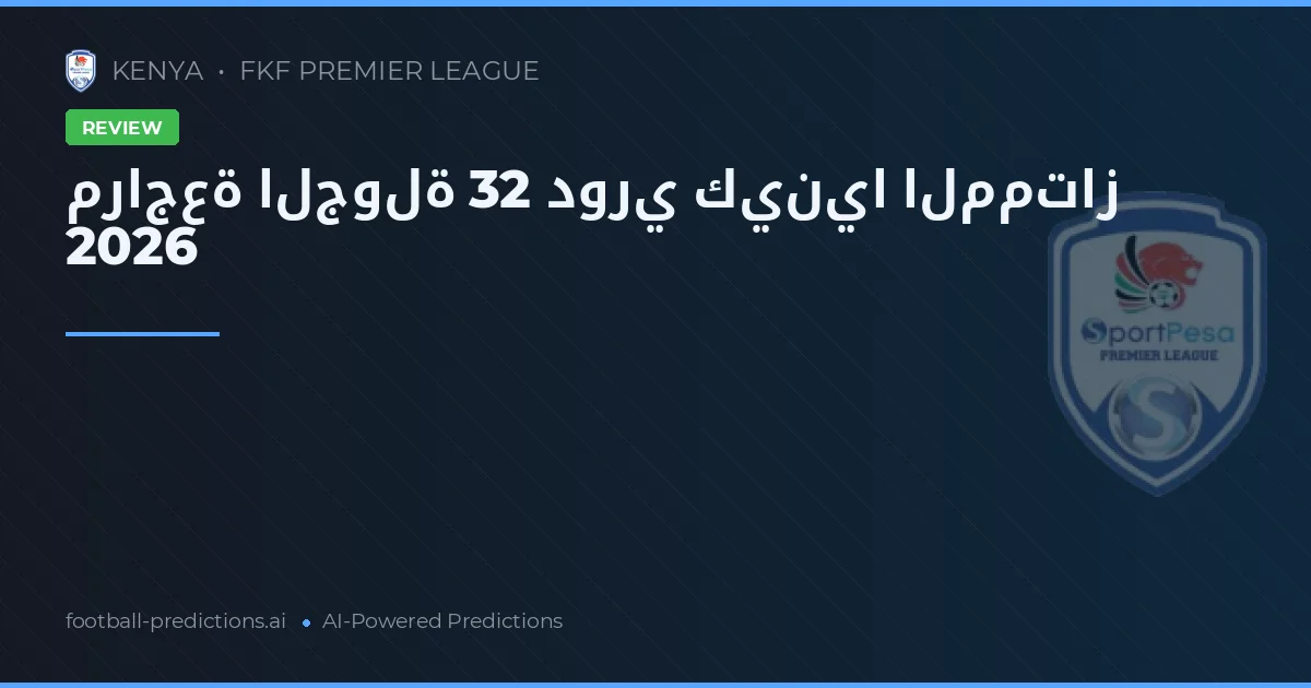 مراجعة الجولة 32 دوري كينيا الممتاز 2026
