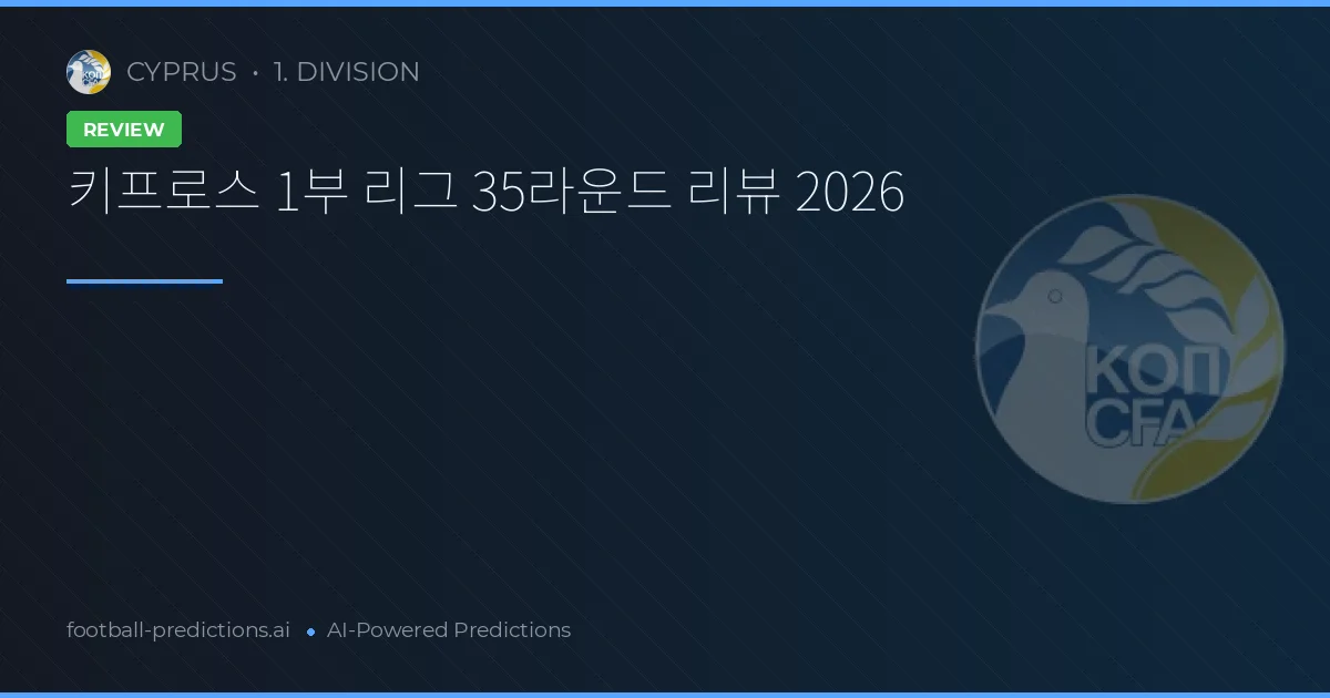 키프로스 1부 리그 35라운드 리뷰 2026