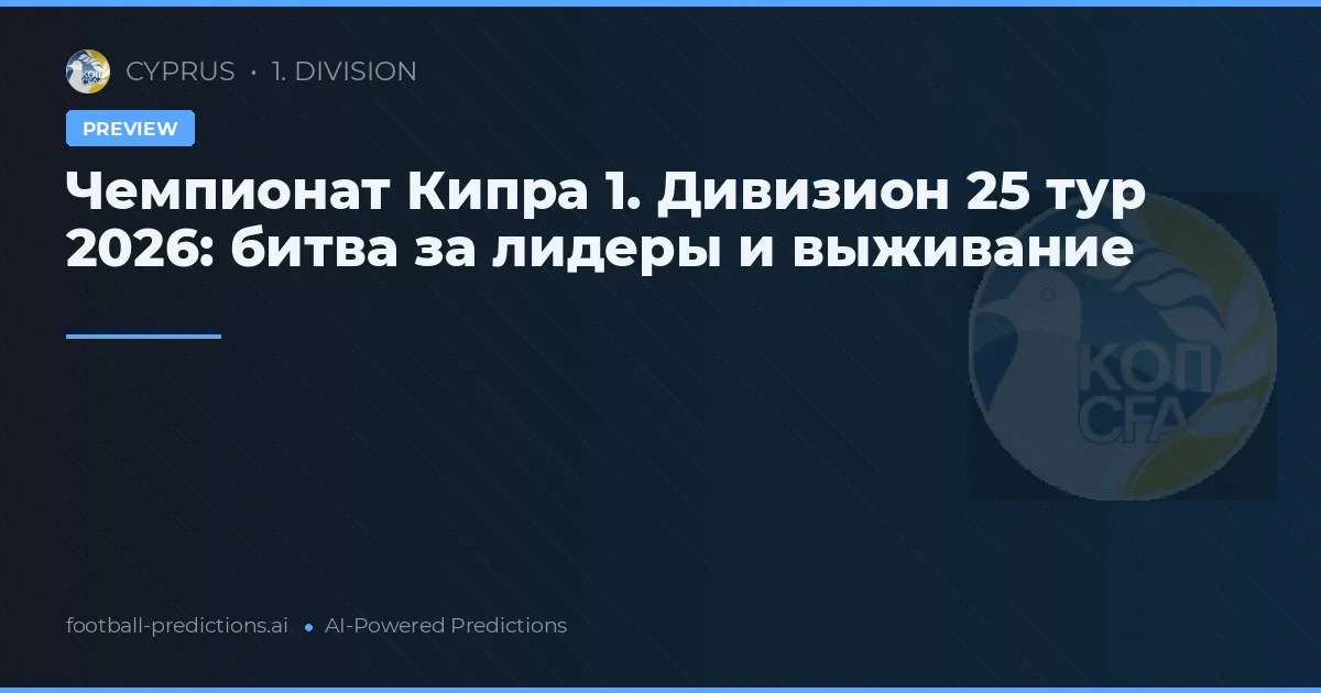 Чемпионат Кипра 1. Дивизион 25 тур 2026: битва за лидеры и выживание