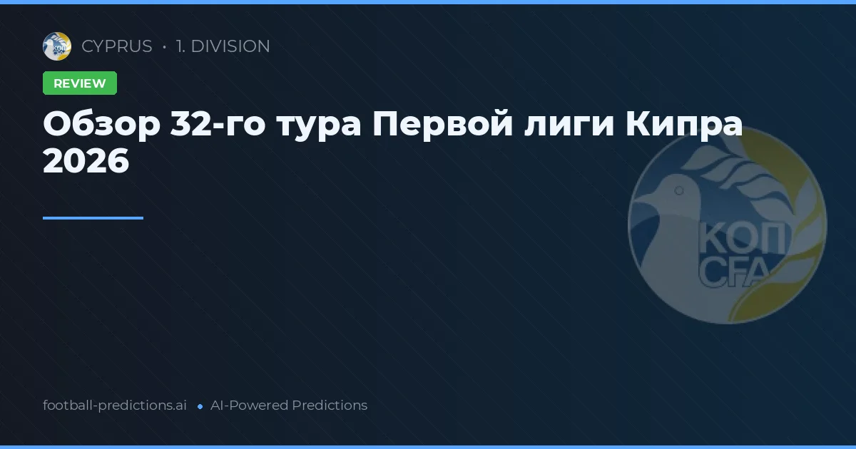 Обзор 32-го тура Первой лиги Кипра 2026