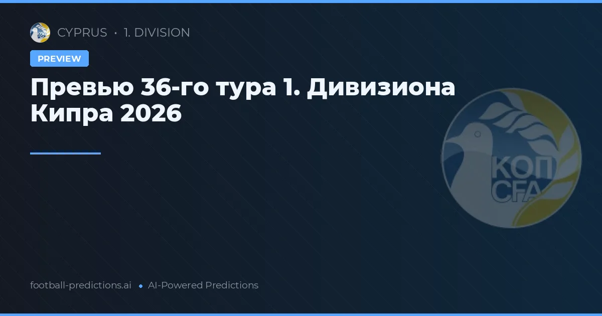 Превью 36-го тура 1. Дивизиона Кипра 2026