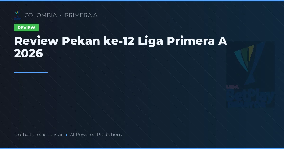 Review Pekan ke-12 Liga Primera A 2026