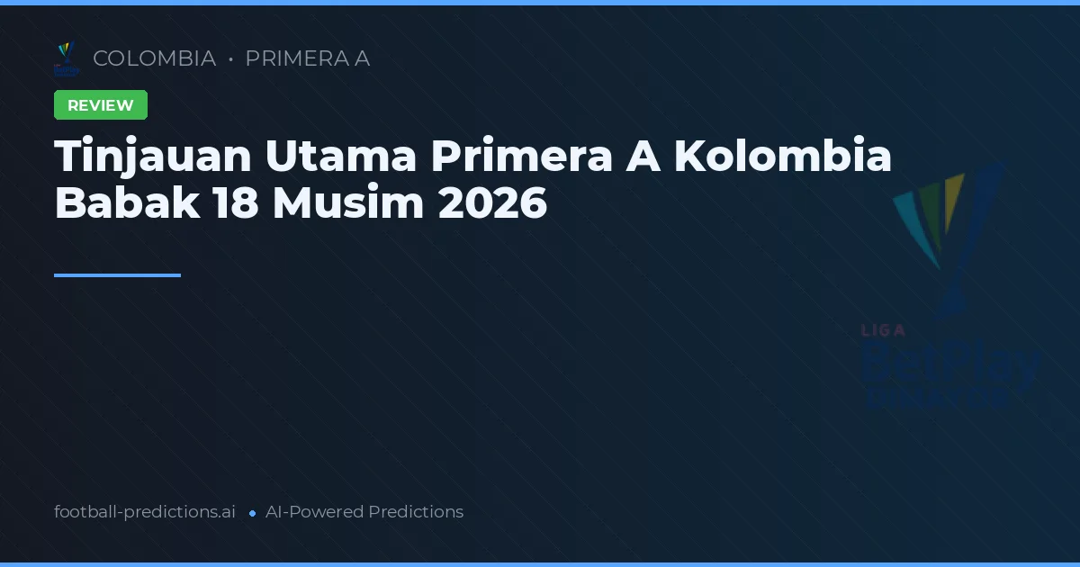 Tinjauan Utama Primera A Kolombia Babak 18 Musim 2026