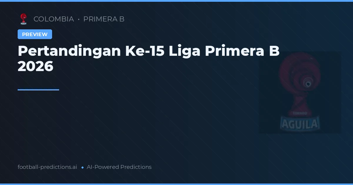 Pertandingan Ke-15 Liga Primera B 2026