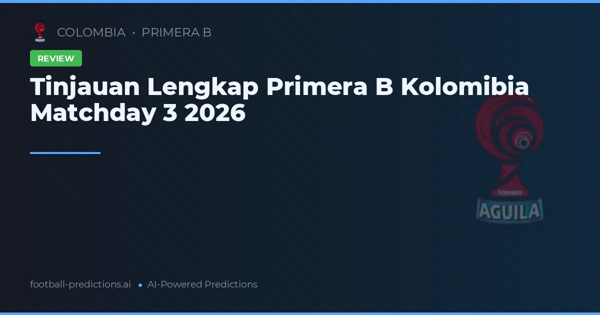 Tinjauan Lengkap Primera B Kolomibia Matchday 3 2026