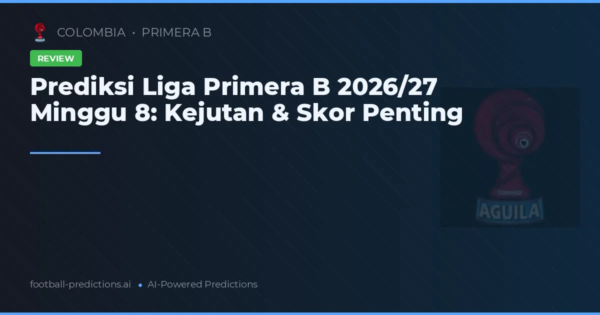 Prediksi Liga Primera B 2026/27 Minggu 8: Kejutan & Skor Penting