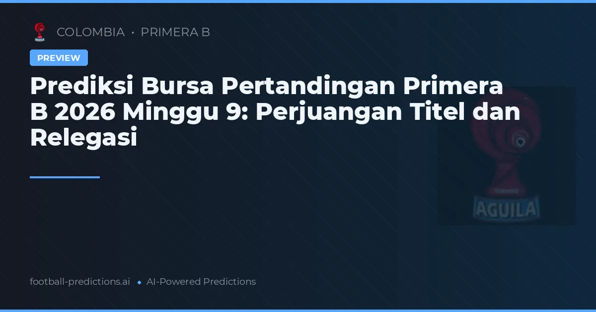 Prediksi Bursa Pertandingan Primera B 2026 Minggu 9: Perjuangan Titel dan Relegasi