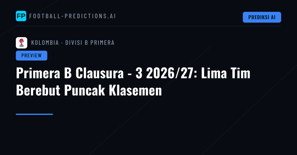 Primera B Clausura - 3 2026/27: Lima Tim Berebut Puncak Klasemen