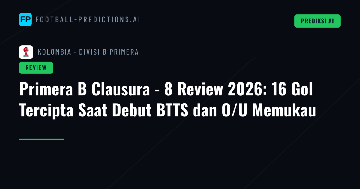 Primera B Clausura - 8 Review 2026: 16 Gol Tercipta Saat Debut BTTS dan O/U Memukau