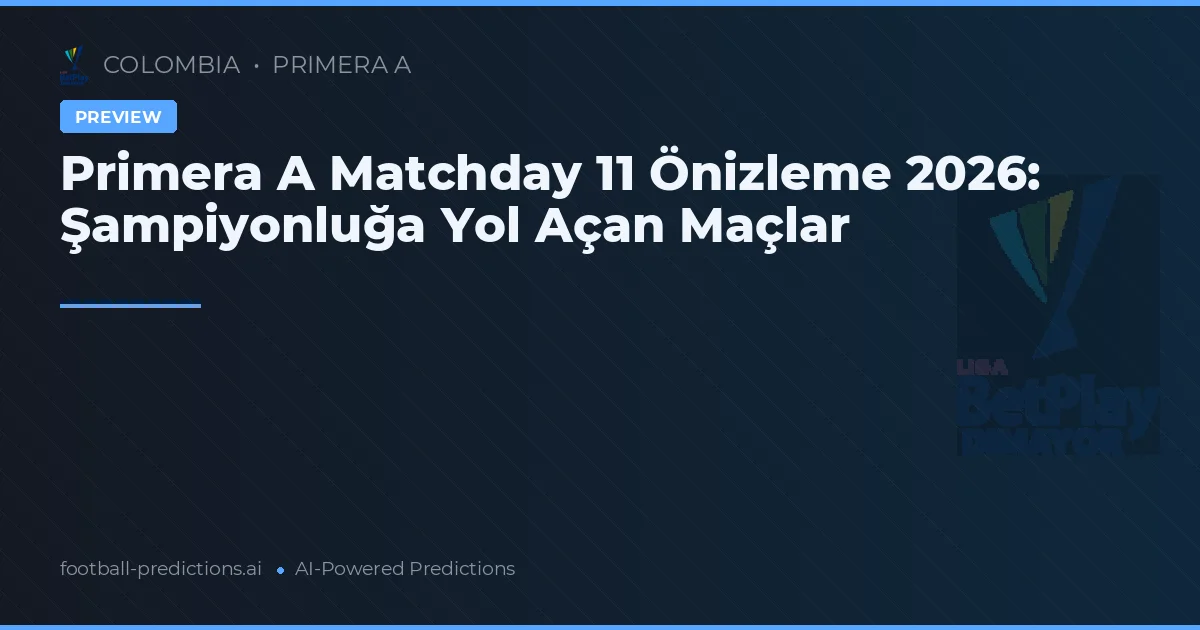 Primera A Matchday 11 Önizleme 2026: Şampiyonluğa Yol Açan Maçlar