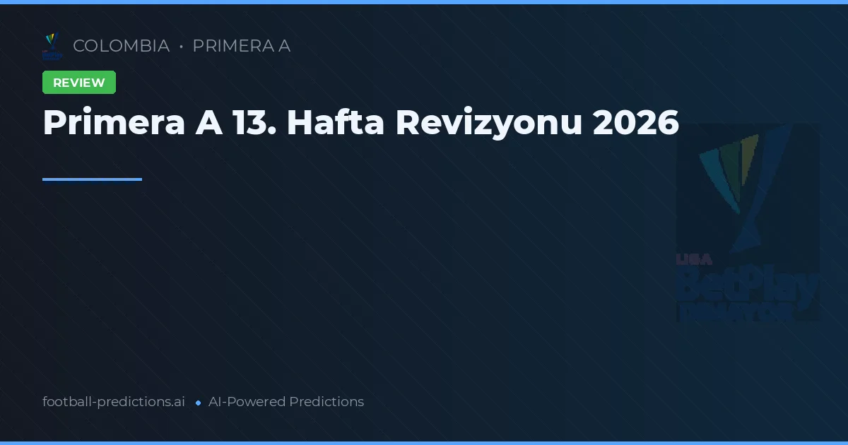Primera A 13. Hafta Revizyonu 2026