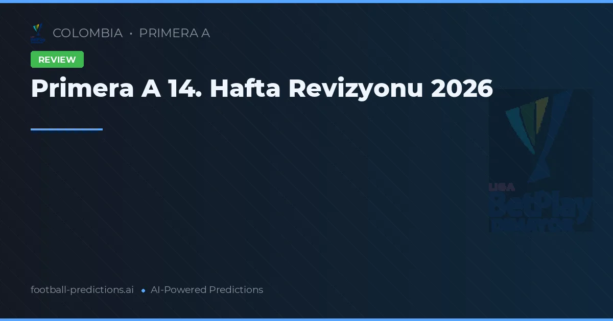 Primera A 14. Hafta Revizyonu 2026