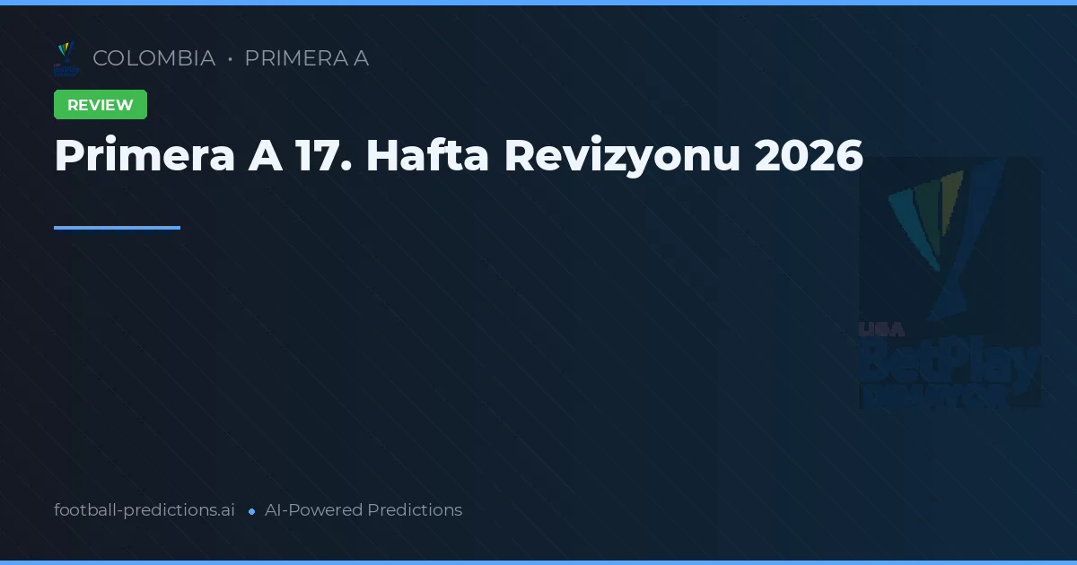 Primera A 17. Hafta Revizyonu 2026