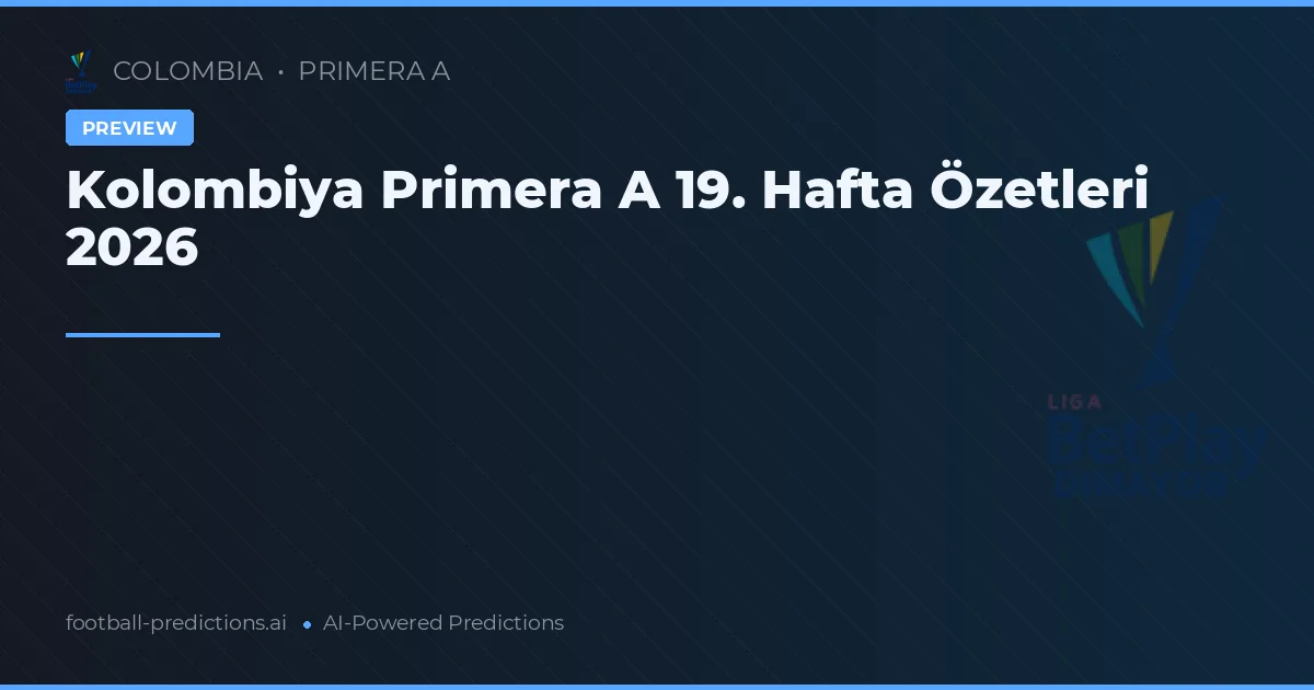 Kolombiya Primera A 19. Hafta Özetleri 2026
