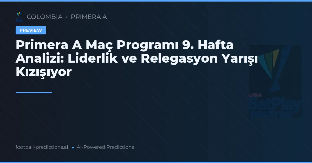 Primera A Maç Programı 9. Hafta Analizi: Liderlik ve Relegasyon Yarışı Kızışıyor