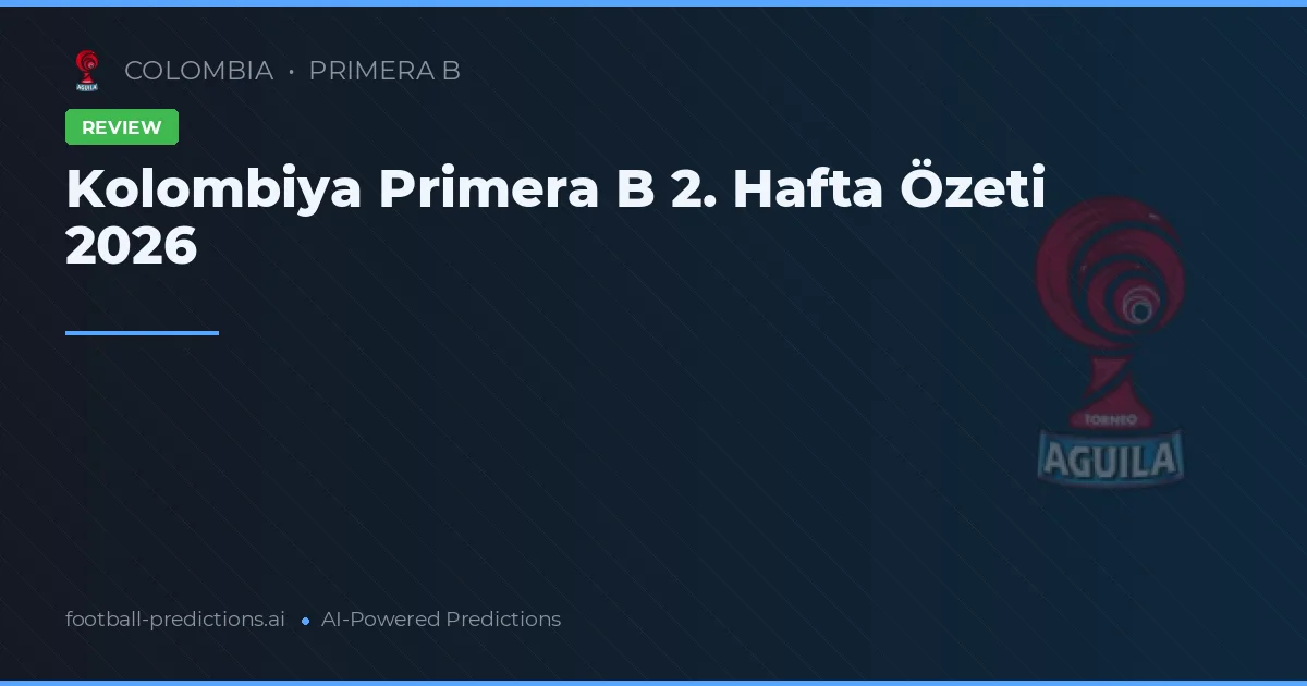 Kolombiya Primera B 2. Hafta Özeti 2026