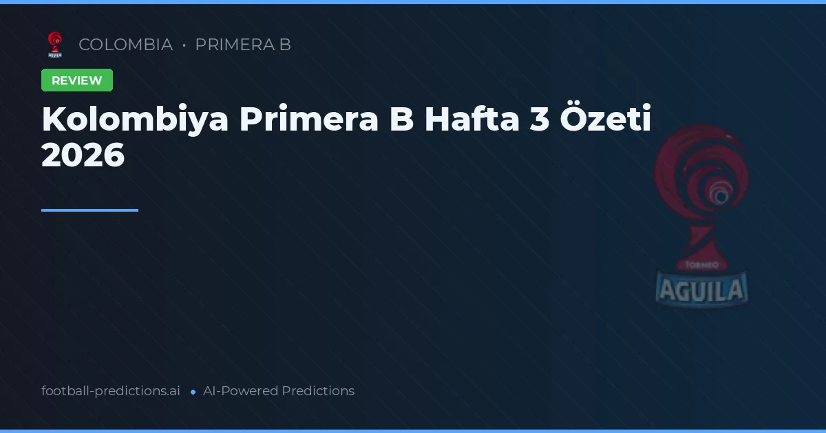 Kolombiya Primera B Hafta 3 Özeti 2026