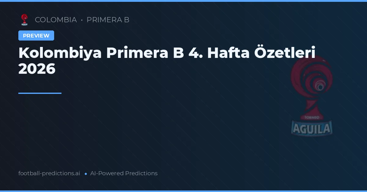 Kolombiya Primera B 4. Hafta Özetleri 2026