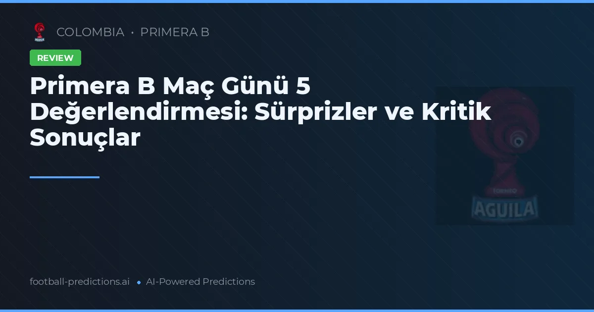 Primera B Maç Günü 5 Değerlendirmesi: Sürprizler ve Kritik Sonuçlar