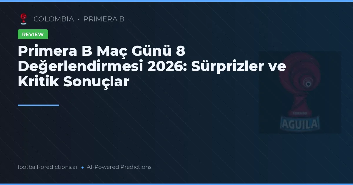 Primera B Maç Günü 8 Değerlendirmesi 2026: Sürprizler ve Kritik Sonuçlar