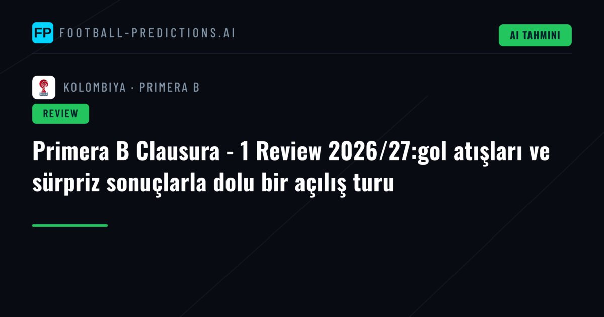Primera B Clausura - 1 Review 2026/27:gol atışları ve sürpriz sonuçlarla dolu bir açılış turu