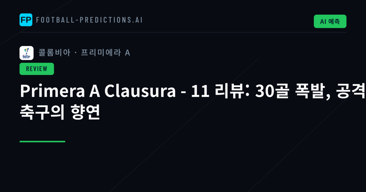 Primera A Clausura - 11 리뷰: 30골 폭발, 공격 축구의 향연