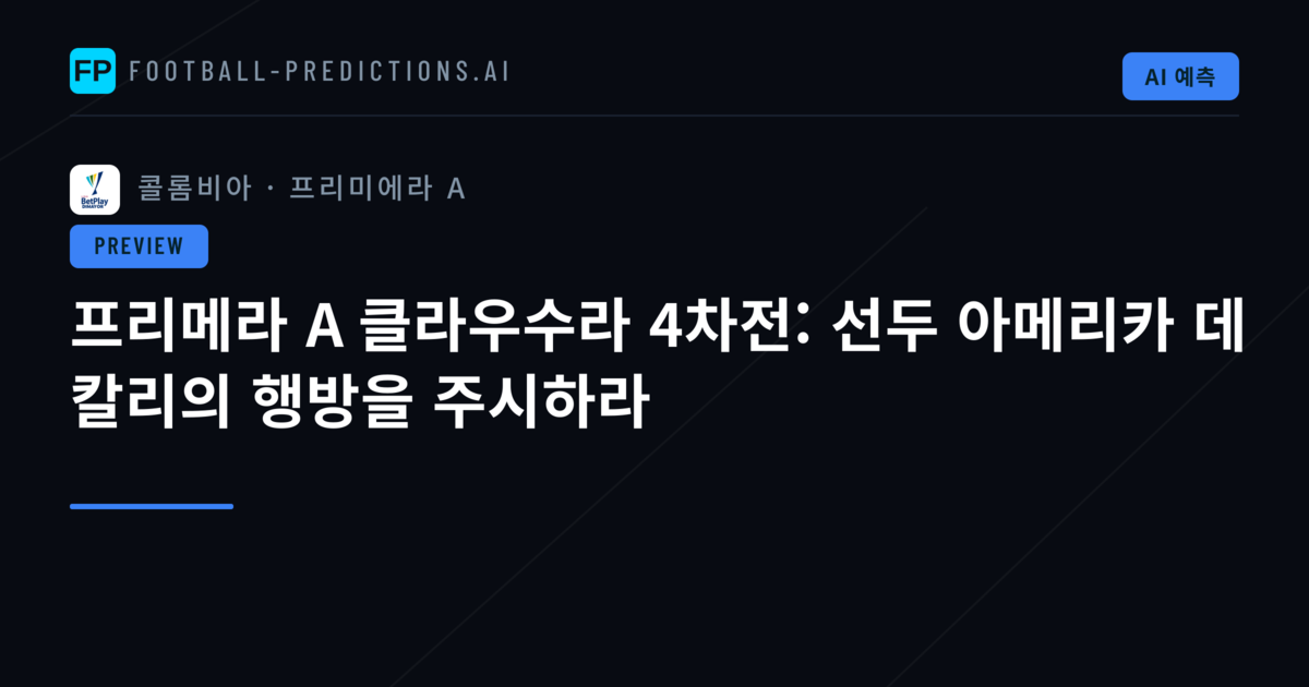 프리메라 A 클라우수라 4차전: 선두 아메리카 데 칼리의 행방을 주시하라