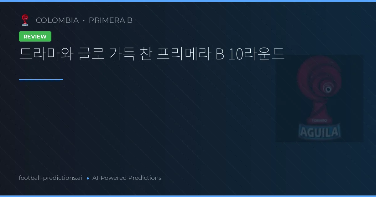 드라마와 골로 가득 찬 프리메라 B 10라운드