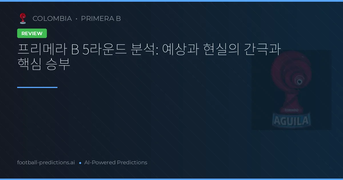 프리메라 B 5라운드 분석: 예상과 현실의 간극과 핵심 승부