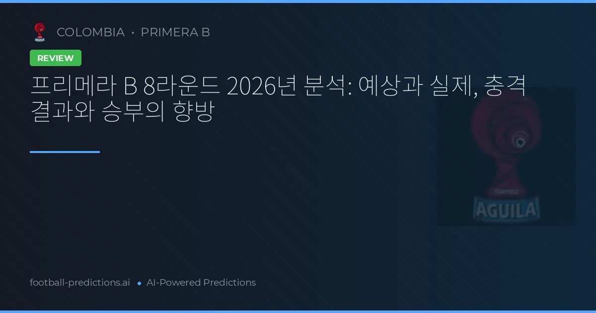 프리메라 B 8라운드 2026년 분석: 예상과 실제, 충격 결과와 승부의 향방