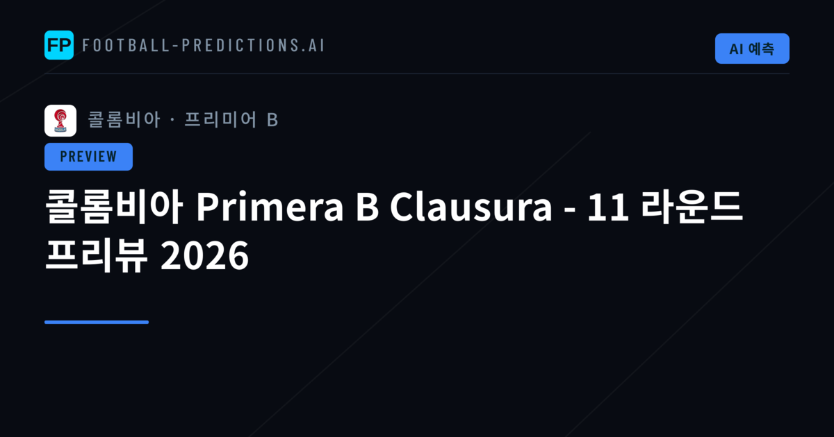 콜롬비아 Primera B Clausura - 11 라운드 프리뷰 2026