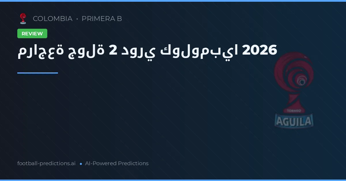 مراجعة جولة 2 دوري كولومبيا 2026