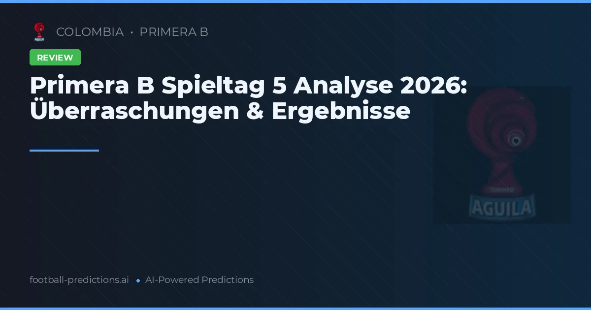 Primera B Spieltag 5 Analyse 2026: Überraschungen & Ergebnisse