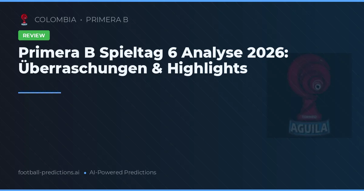 Primera B Spieltag 6 Analyse 2026: Überraschungen & Highlights