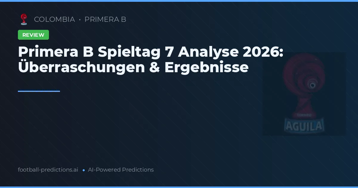 Primera B Spieltag 7 Analyse 2026: Überraschungen & Ergebnisse