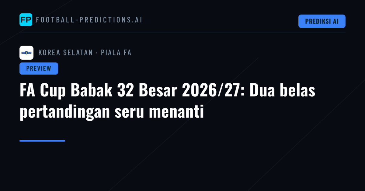 FA Cup Babak 32 Besar 2026/27: Dua belas pertandingan seru menanti