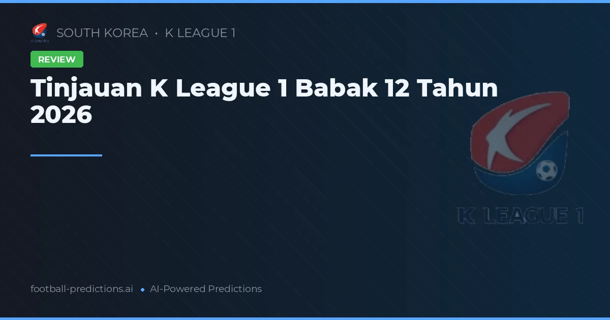 Tinjauan K League 1 Babak 12 Tahun 2026