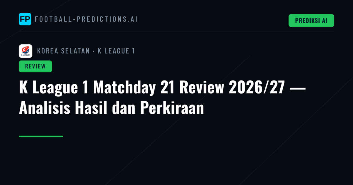 K League 1 Matchday 21 Review 2026/27 — Analisis Hasil dan Perkiraan