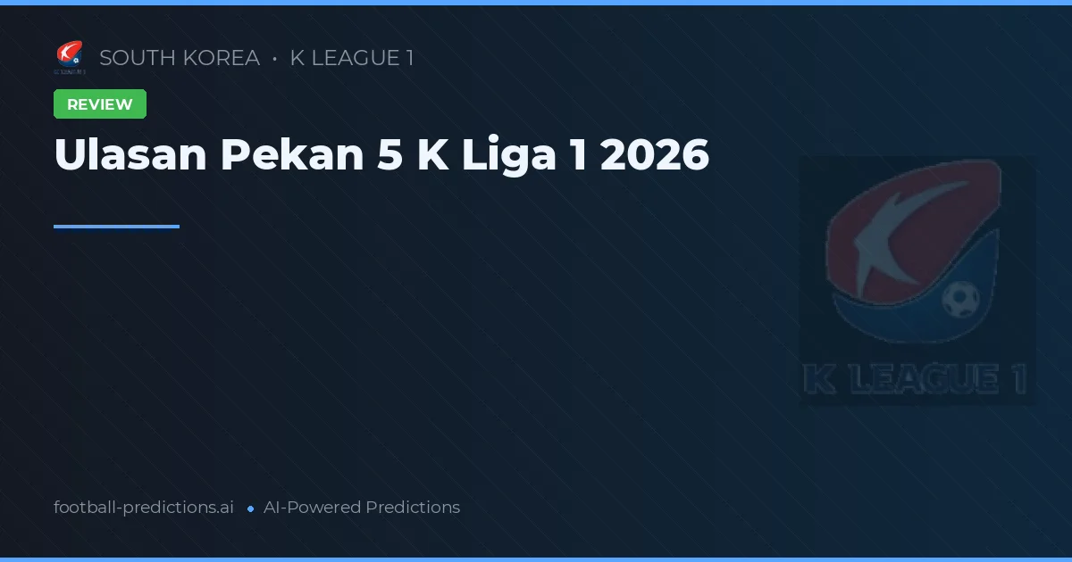 Ulasan Pekan 5 K Liga 1 2026