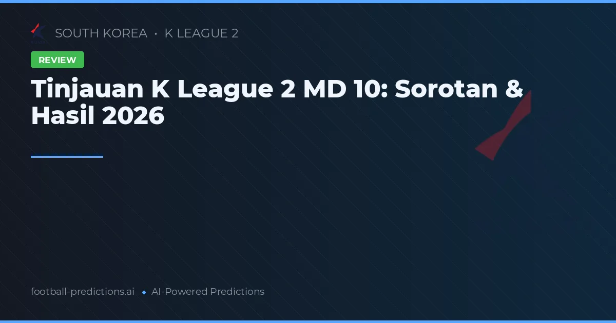 Tinjauan K League 2 MD 10: Sorotan & Hasil 2026