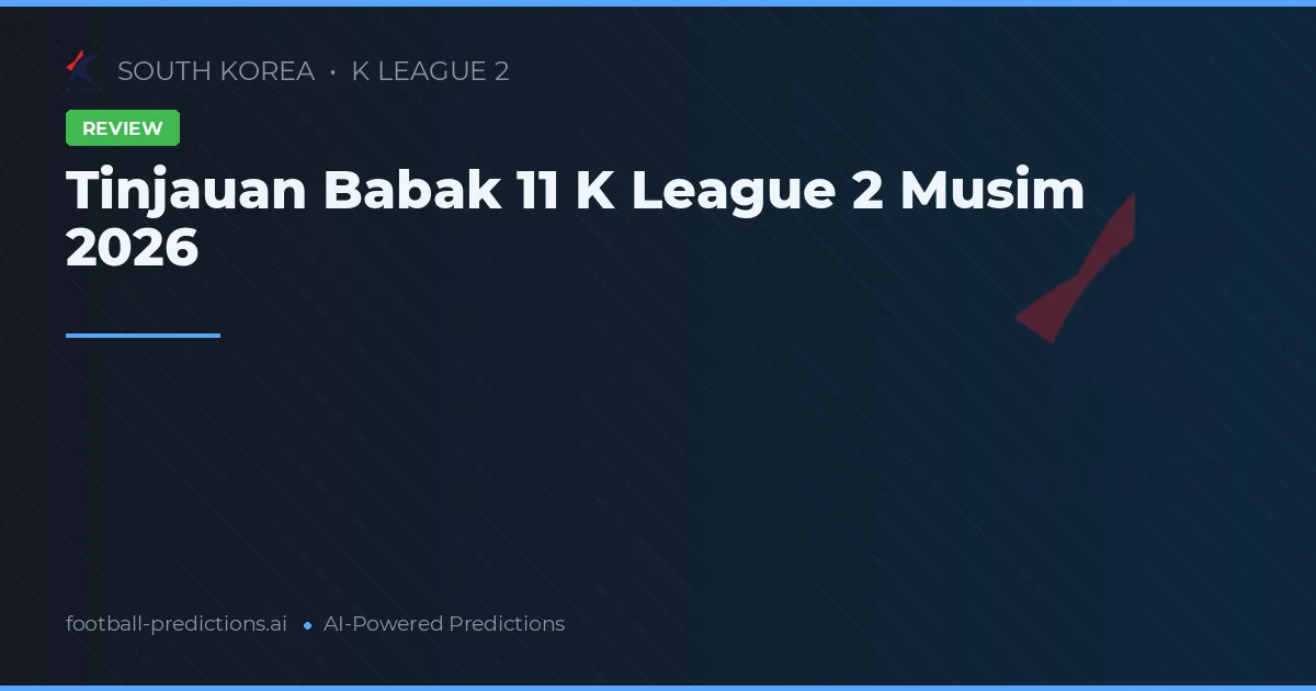 Tinjauan Babak 11 K League 2 Musim 2026