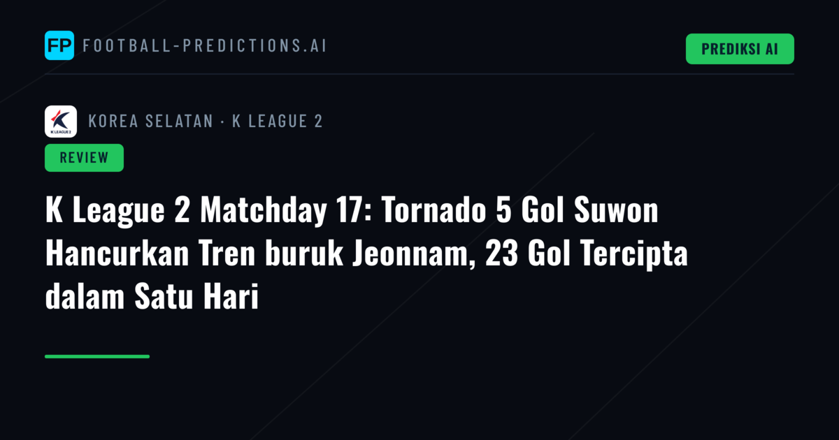 K League 2 Matchday 17: Tornado 5 Gol Suwon Hancurkan Tren buruk Jeonnam, 23 Gol Tercipta dalam Satu Hari