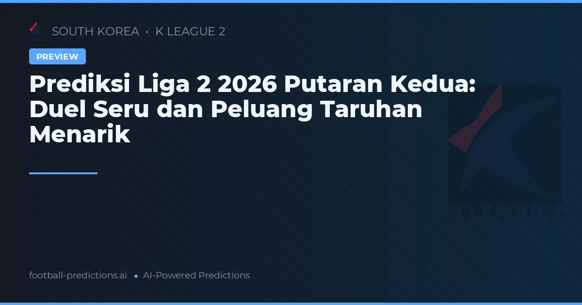 Prediksi Liga 2 2026 Putaran Kedua: Duel Seru dan Peluang Taruhan Menarik