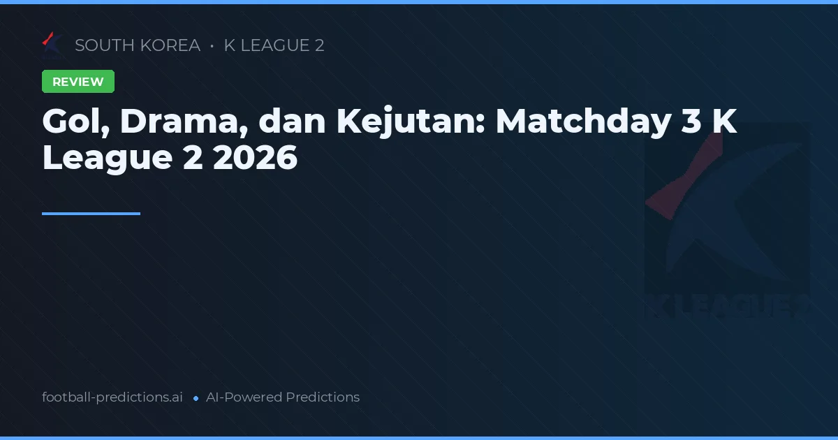 Gol, Drama, dan Kejutan: Matchday 3 K League 2 2026