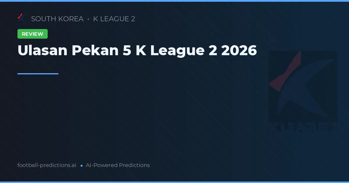Ulasan Pekan 5 K League 2 2026