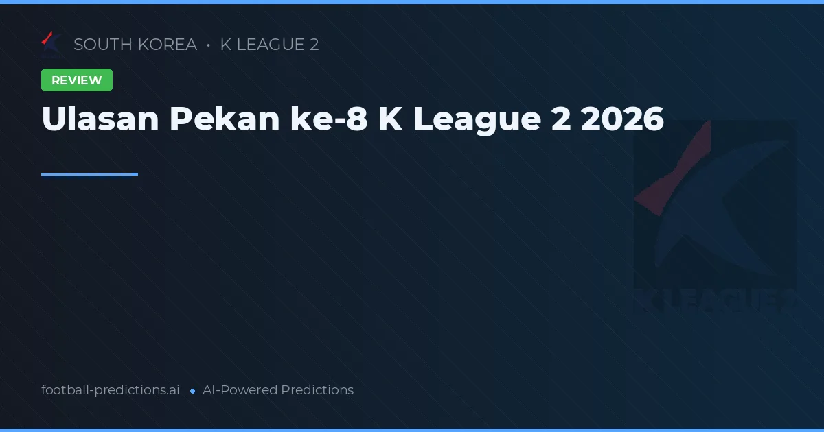 Ulasan Pekan ke-8 K League 2 2026