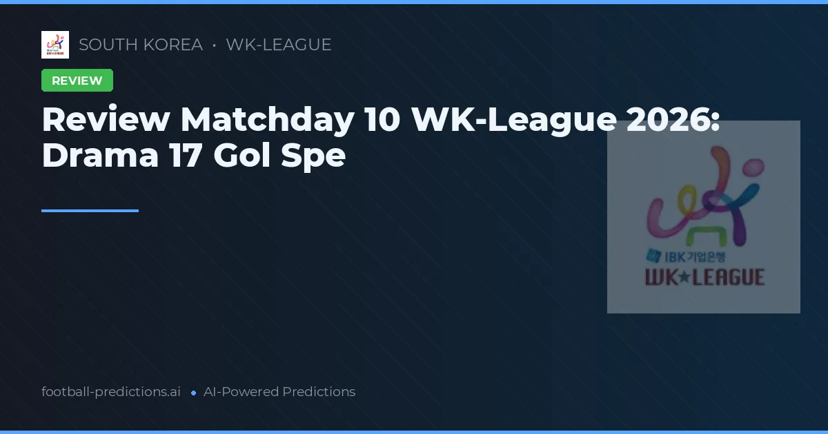 Review Matchday 10 WK-League 2026: Drama 17 Gol Spe