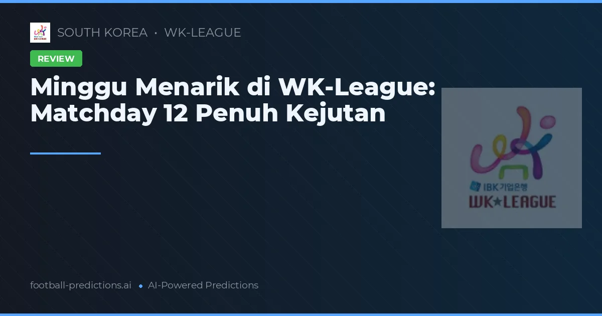 Minggu Menarik di WK-League: Matchday 12 Penuh Kejutan