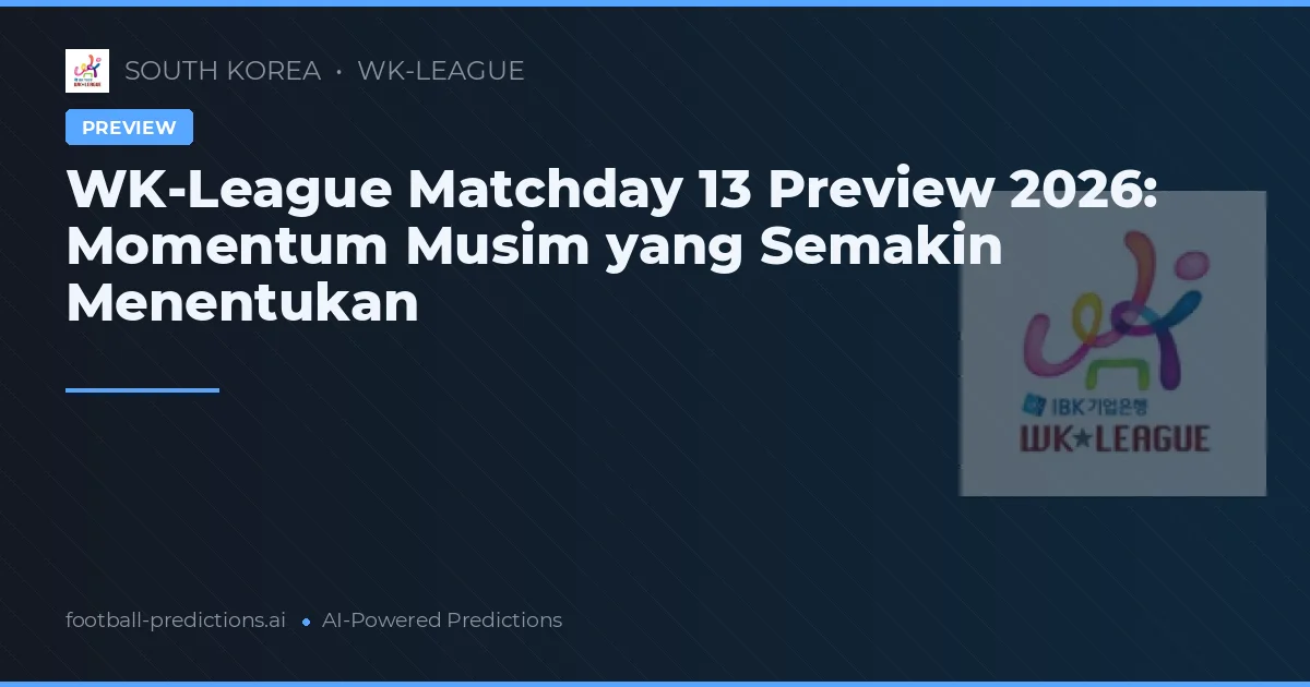 WK-League Matchday 13 Preview 2026: Momentum Musim yang Semakin Menentukan